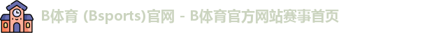 B体育 (Bsports)官网 - B体育官方网站赛事首页